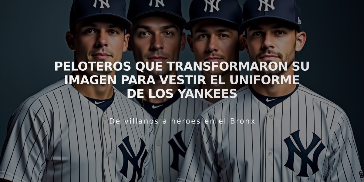 Peloteros que transformaron su imagen para vestir el uniforme de los Yankees