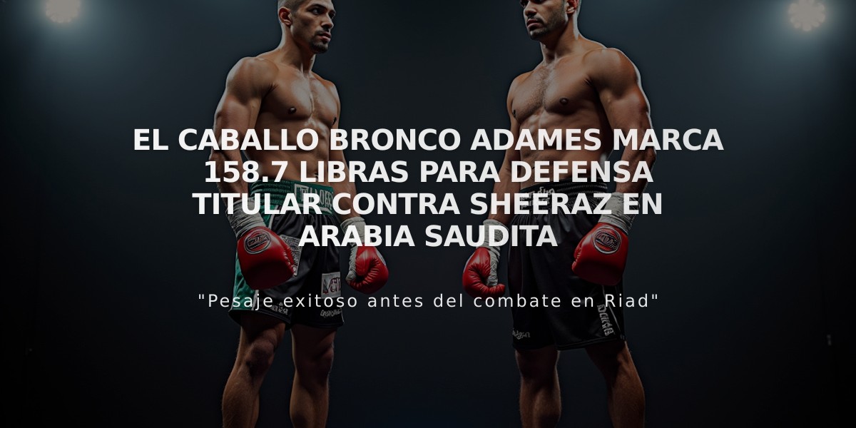 El Caballo Bronco Adames marca 158.7 libras para defensa titular contra Sheeraz en Arabia Saudita