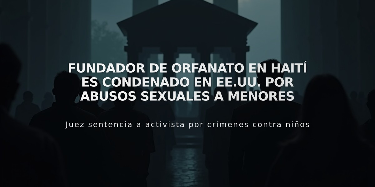 Fundador de orfanato en Haití es condenado en EE.UU. por abusos sexuales a menores