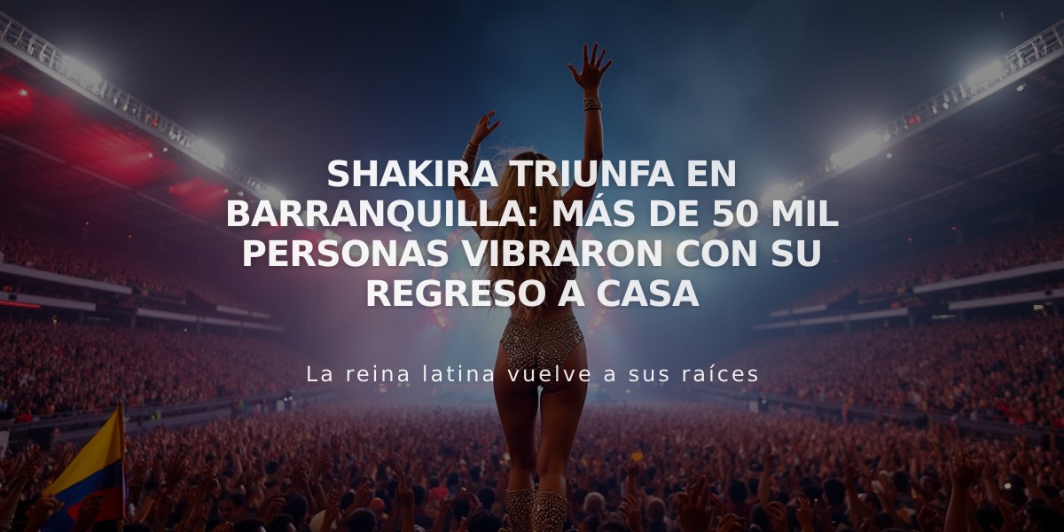 Shakira triunfa en Barranquilla: Más de 50 mil personas vibraron con su regreso a casa