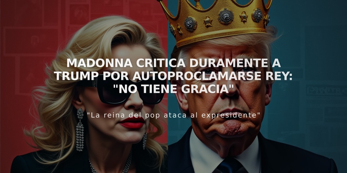 Madonna critica duramente a Trump por autoproclamarse Rey: "No tiene gracia"