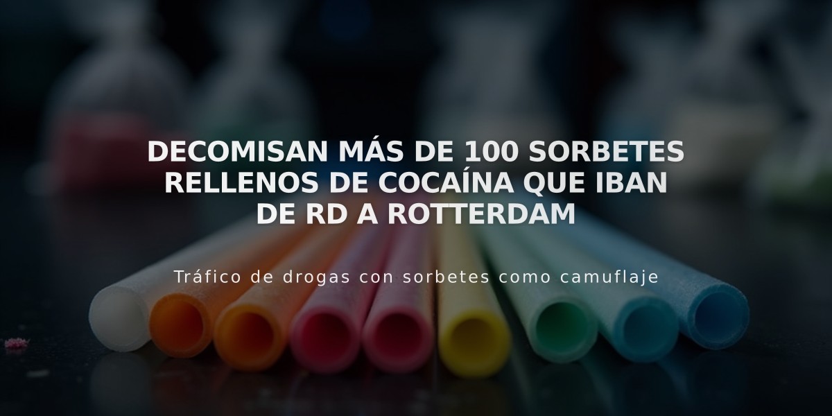 Decomisan más de 100 sorbetes rellenos de cocaína que iban de RD a Rotterdam