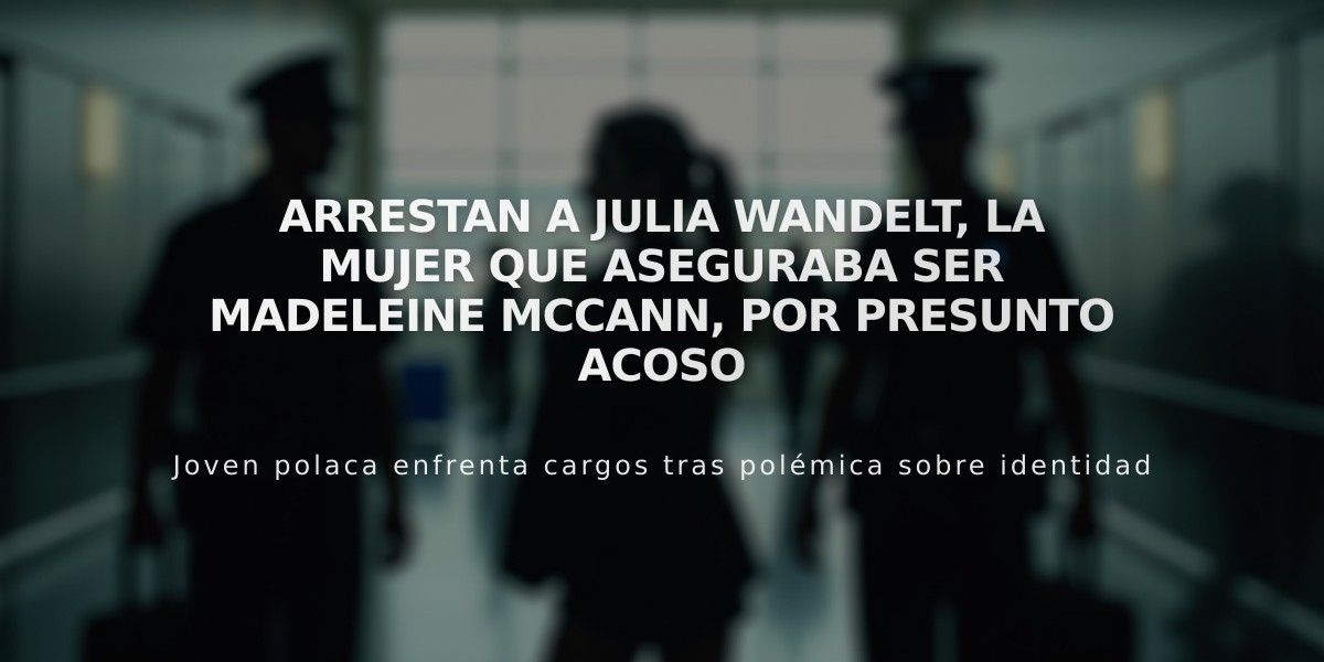 Arrestan a Julia Wandelt, la mujer que aseguraba ser Madeleine McCann, por presunto acoso