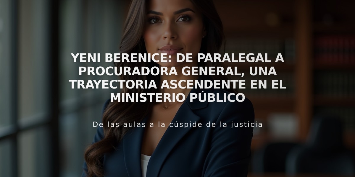 Yeni Berenice: De paralegal a procuradora general, una trayectoria ascendente en el Ministerio Público