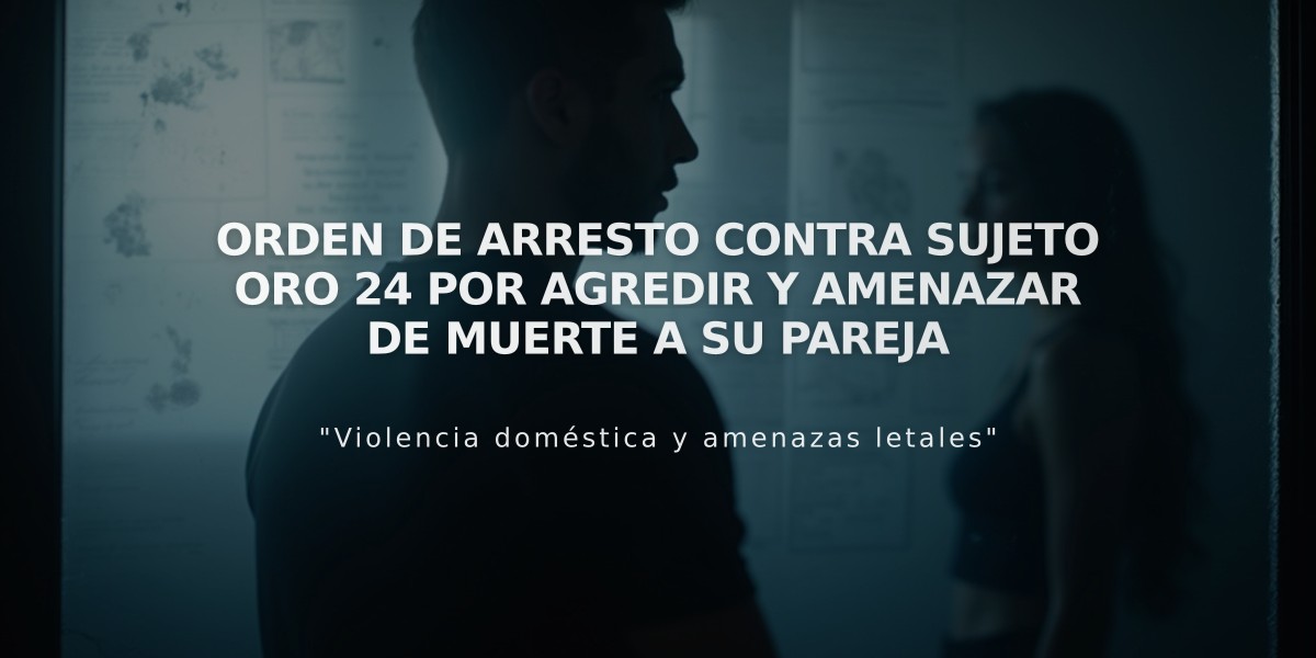 Orden de arresto contra Sujeto Oro 24 por agredir y amenazar de muerte a su pareja