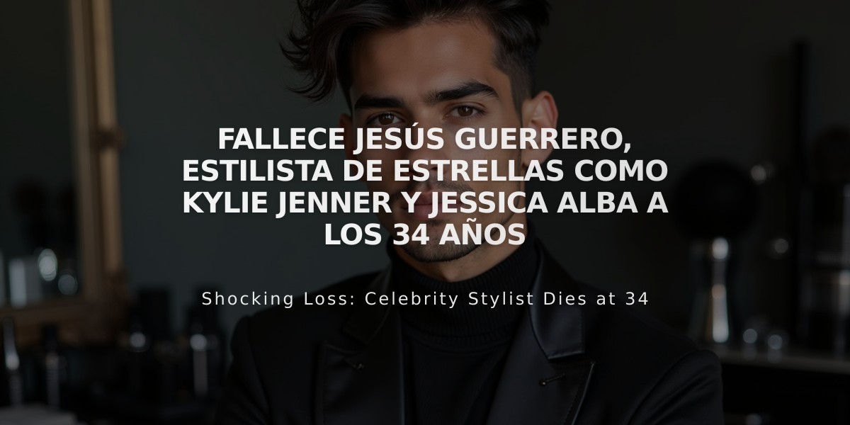 Fallece Jesús Guerrero, estilista de estrellas como Kylie Jenner y Jessica Alba a los 34 años