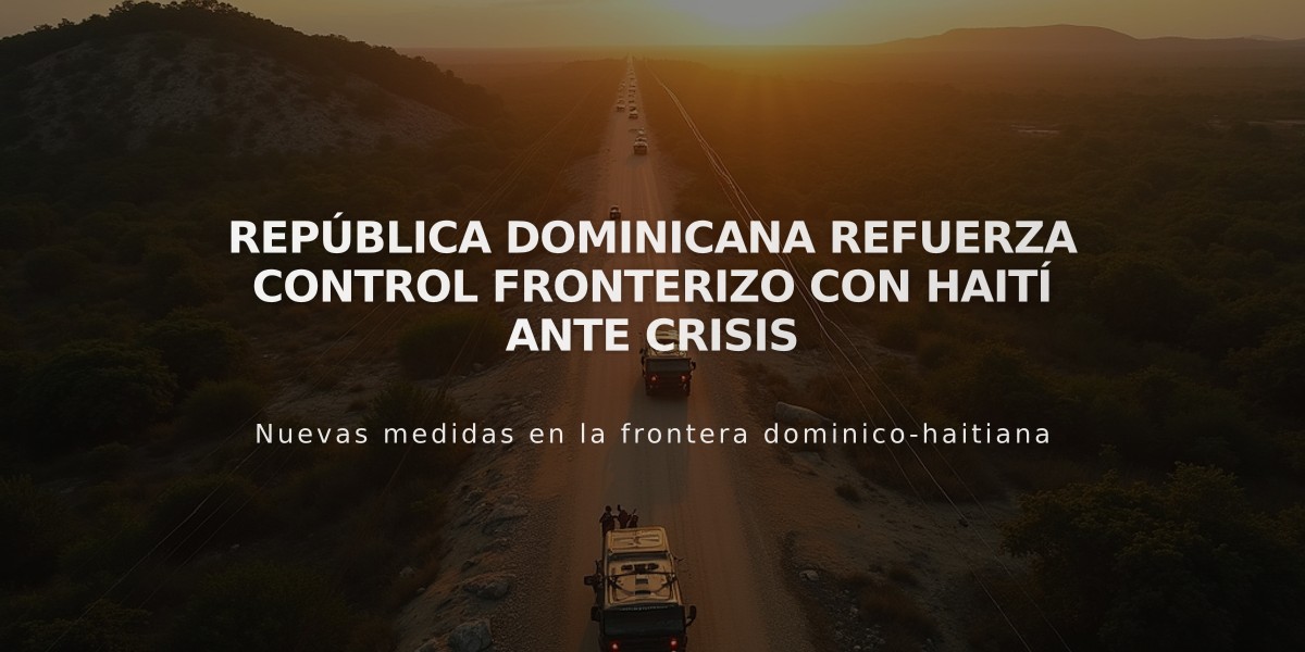 República Dominicana refuerza control fronterizo con Haití ante crisis