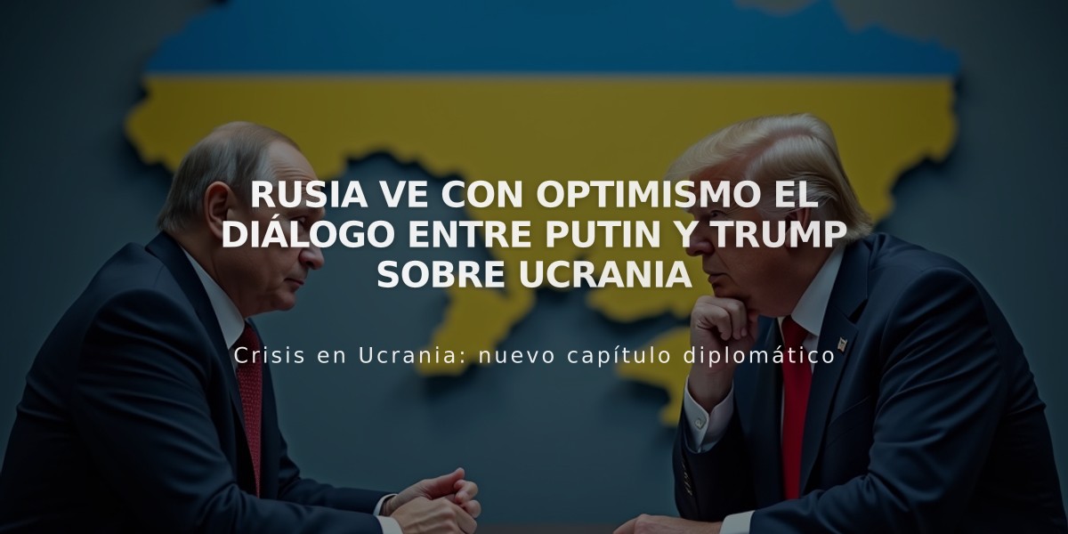 Rusia ve con optimismo el diálogo entre Putin y Trump sobre Ucrania