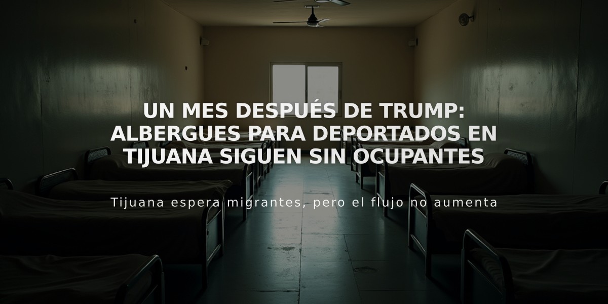 Un mes después de Trump: Albergues para deportados en Tijuana siguen sin ocupantes