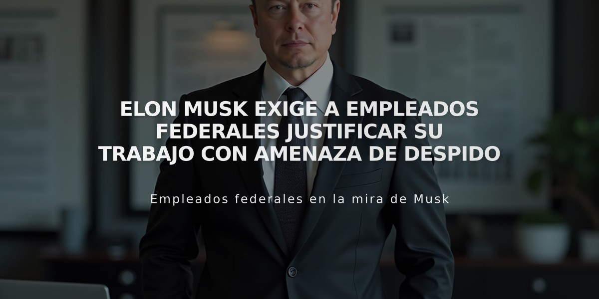 Elon Musk exige a empleados federales justificar su trabajo con amenaza de despido