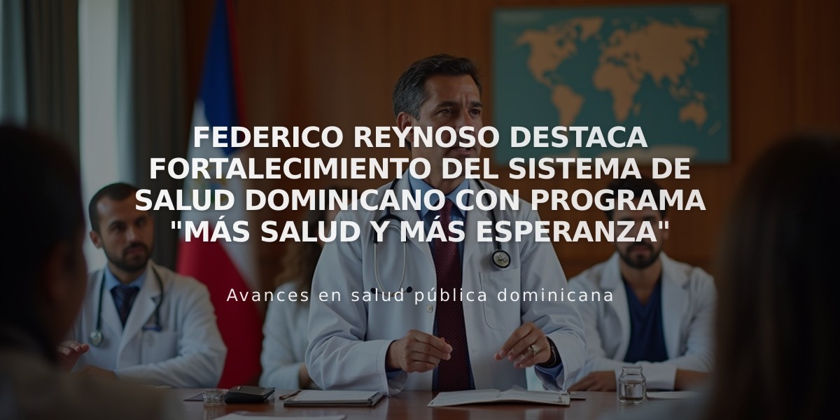 Federico Reynoso destaca fortalecimiento del sistema de salud dominicano con programa "Más Salud y Más Esperanza"