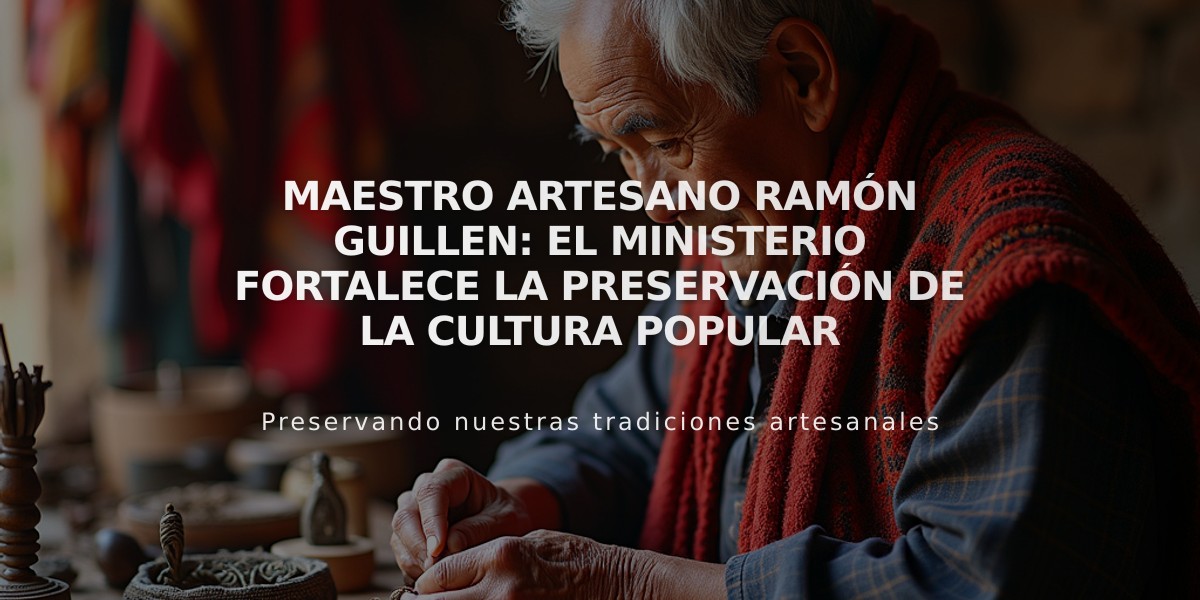 Maestro Artesano Ramón Guillen: El Ministerio fortalece la preservación de la cultura popular