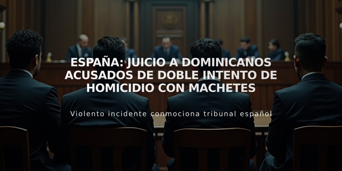 España: Juicio a dominicanos acusados de doble intento de homicidio con machetes