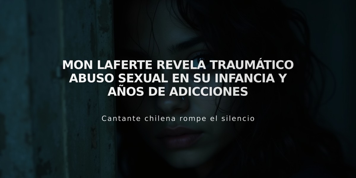 Mon Laferte revela traumático abuso sexual en su infancia y años de adicciones