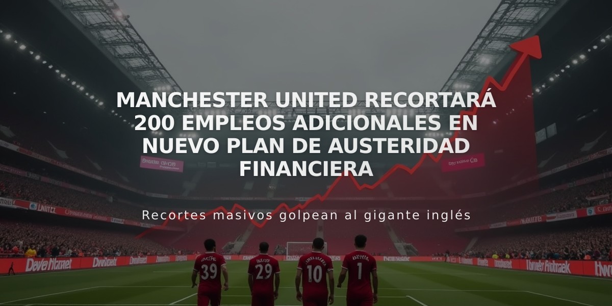 Manchester United recortará 200 empleos adicionales en nuevo plan de austeridad financiera