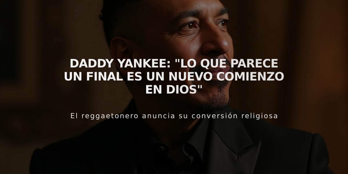 Daddy Yankee: "Lo que parece un final es un nuevo comienzo en Dios"