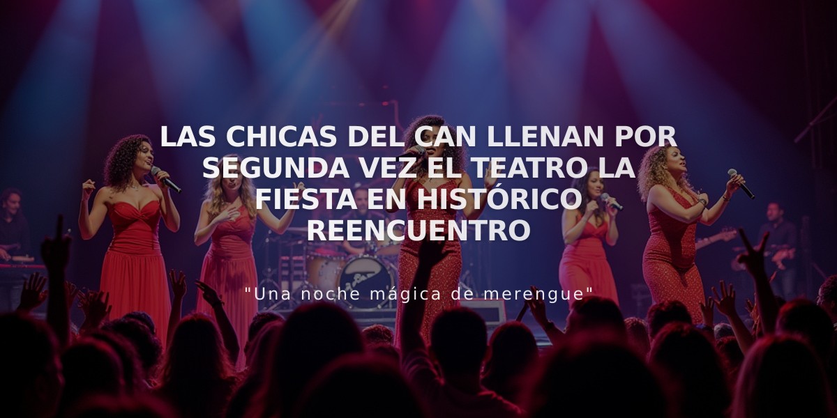 Las Chicas del Can llenan por segunda vez el teatro La Fiesta en histórico reencuentro