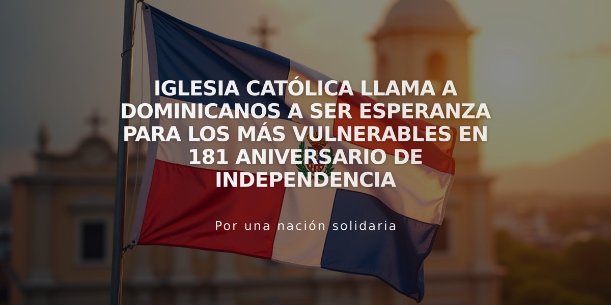 Iglesia católica llama a dominicanos a ser esperanza para los más vulnerables en 181 aniversario de Independencia