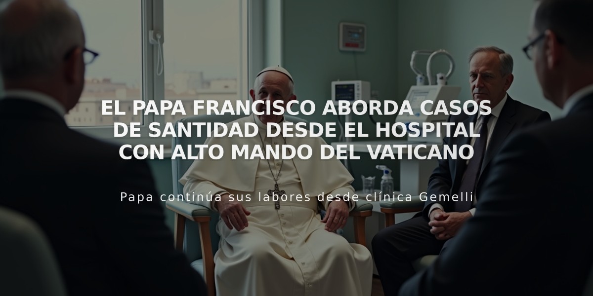 El papa Francisco aborda casos de santidad desde el hospital con alto mando del Vaticano