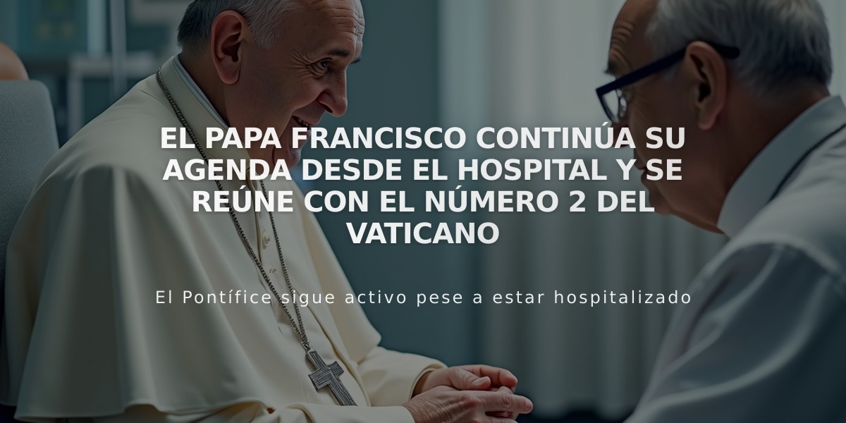 El Papa Francisco continúa su agenda desde el hospital y se reúne con el número 2 del Vaticano