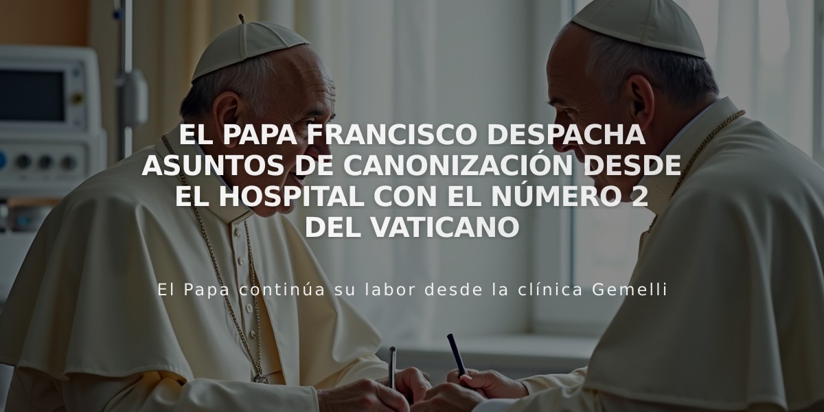 El Papa Francisco despacha asuntos de canonización desde el hospital con el número 2 del Vaticano