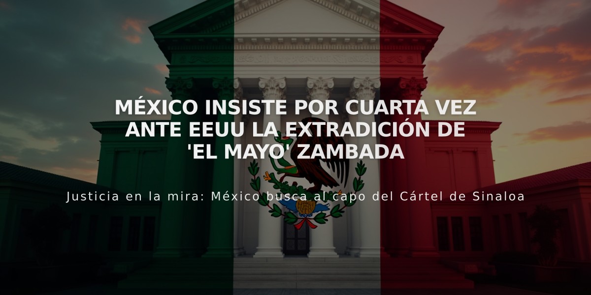 México insiste por cuarta vez ante EEUU la extradición de 'el Mayo' Zambada