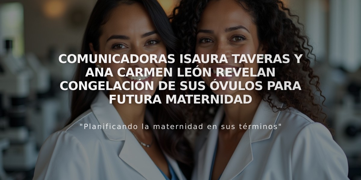 Comunicadoras Isaura Taveras y Ana Carmen León revelan congelación de sus óvulos para futura maternidad