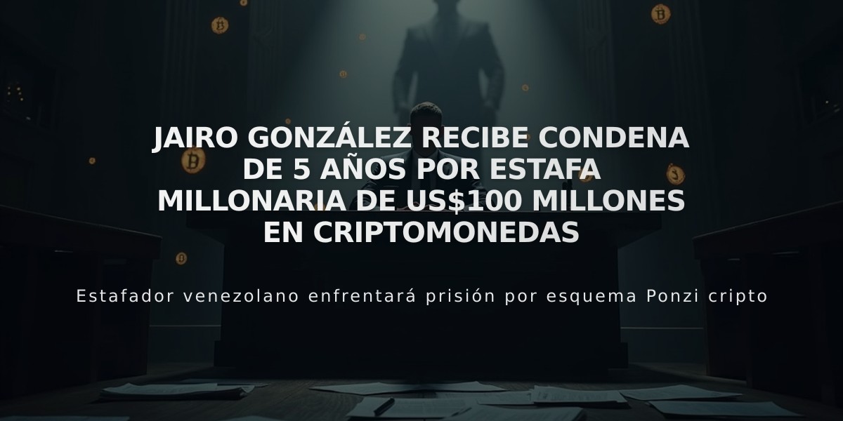 Jairo González recibe condena de 5 años por estafa millonaria de US$100 millones en criptomonedas