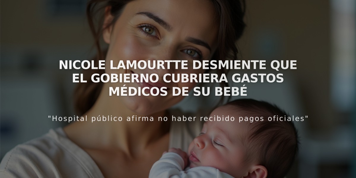 Nicole Lamourtte desmiente que el Gobierno cubriera gastos médicos de su bebé