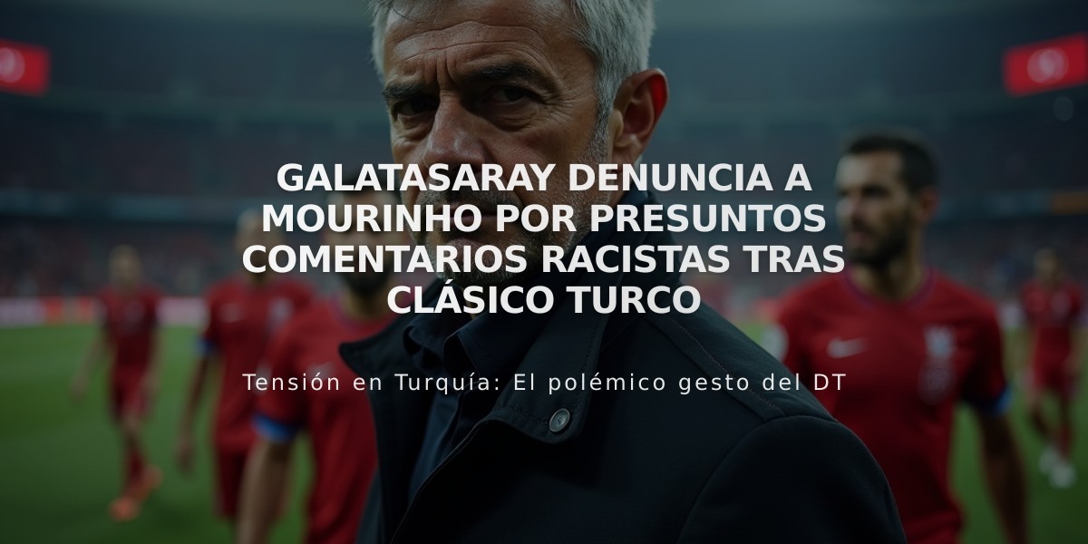 Galatasaray denuncia a Mourinho por presuntos comentarios racistas tras clásico turco