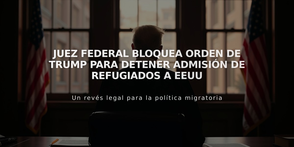 Juez federal bloquea orden de Trump para detener admisión de refugiados a EEUU