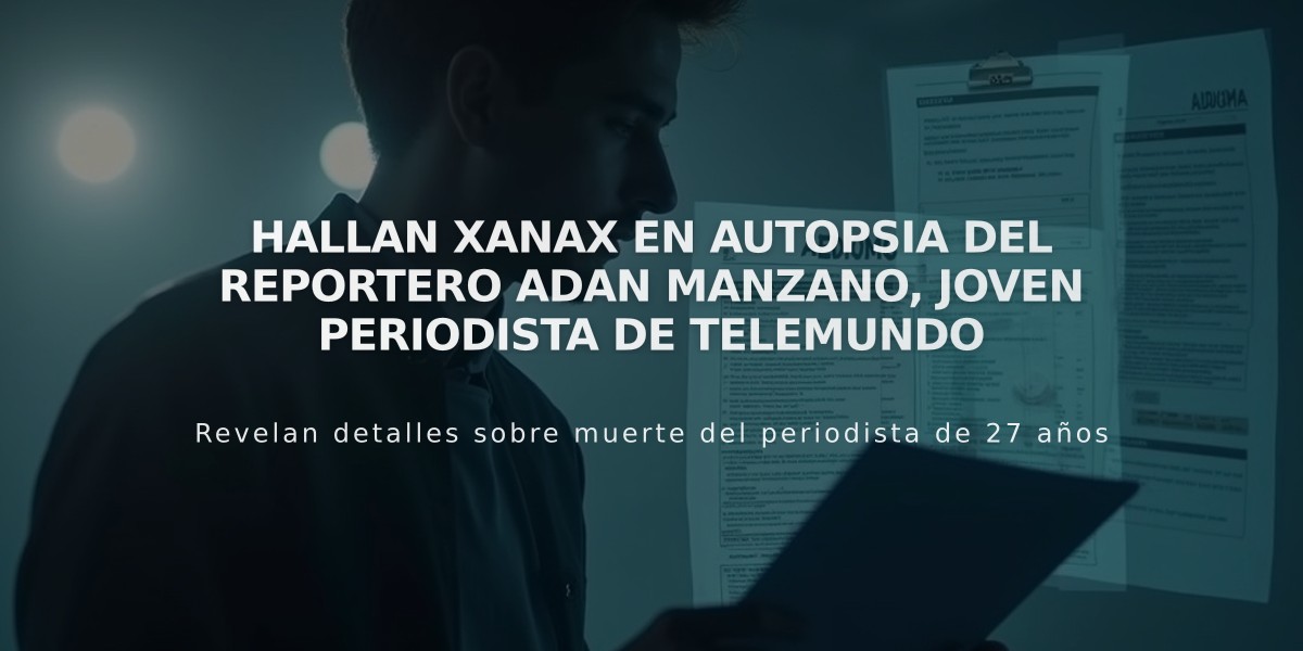 Hallan Xanax en autopsia del reportero Adan Manzano, joven periodista de Telemundo