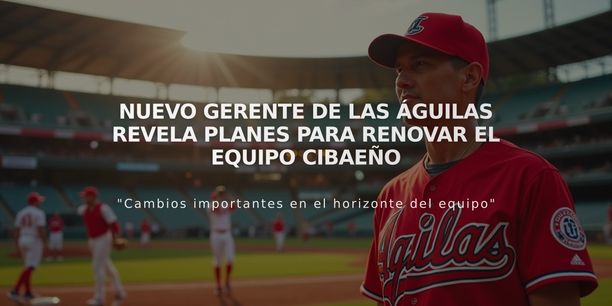 Nuevo gerente de las Águilas revela planes para renovar el equipo cibaeño