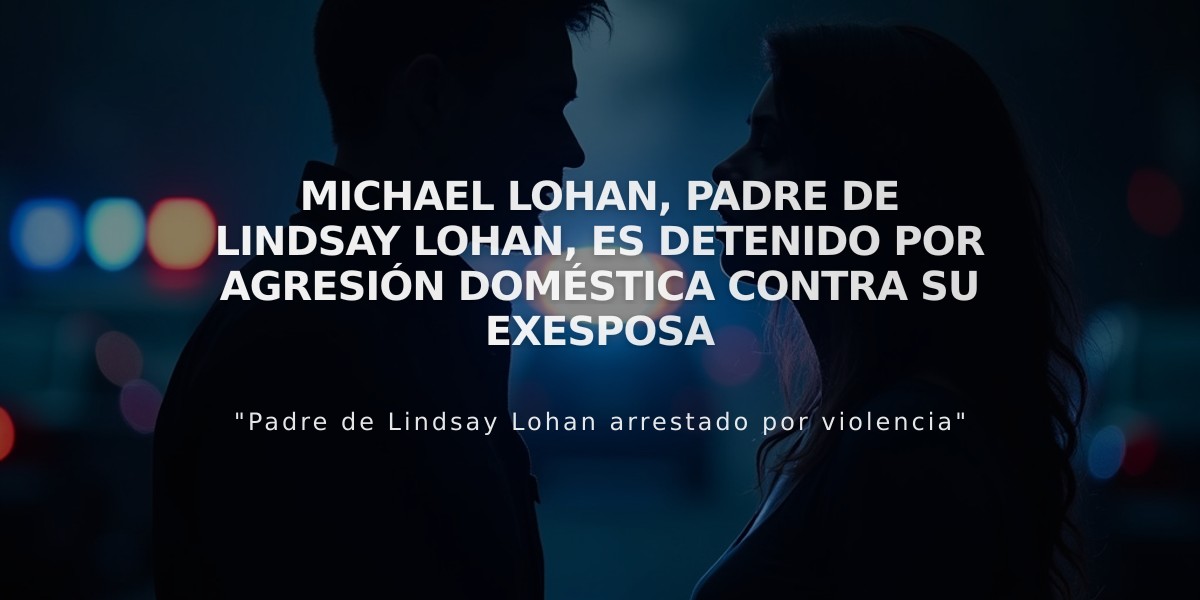 Michael Lohan, padre de Lindsay Lohan, es detenido por agresión doméstica contra su exesposa