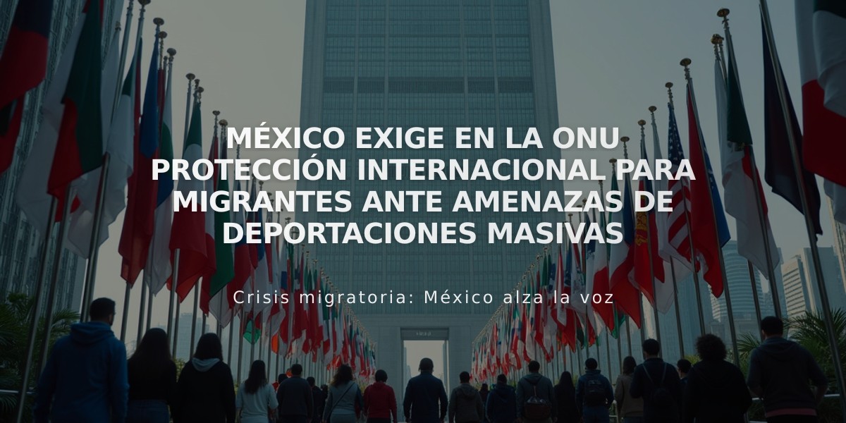 México exige en la ONU protección internacional para migrantes ante amenazas de deportaciones masivas