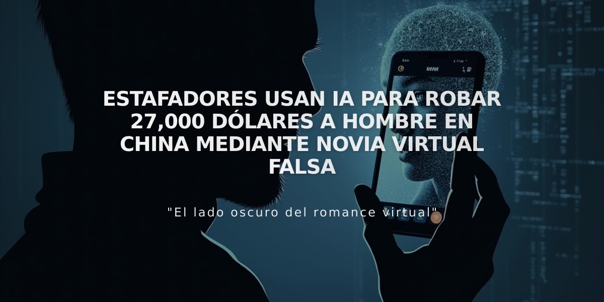 Estafadores usan IA para robar 27,000 dólares a hombre en China mediante novia virtual falsa