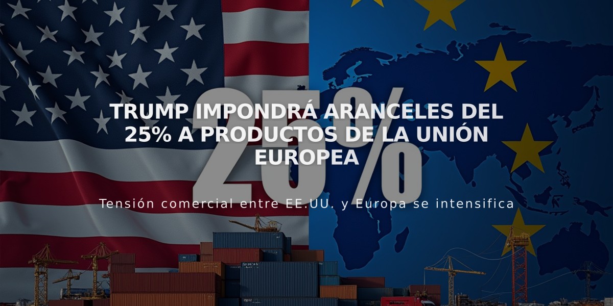 Trump impondrá aranceles del 25% a productos de la Unión Europea