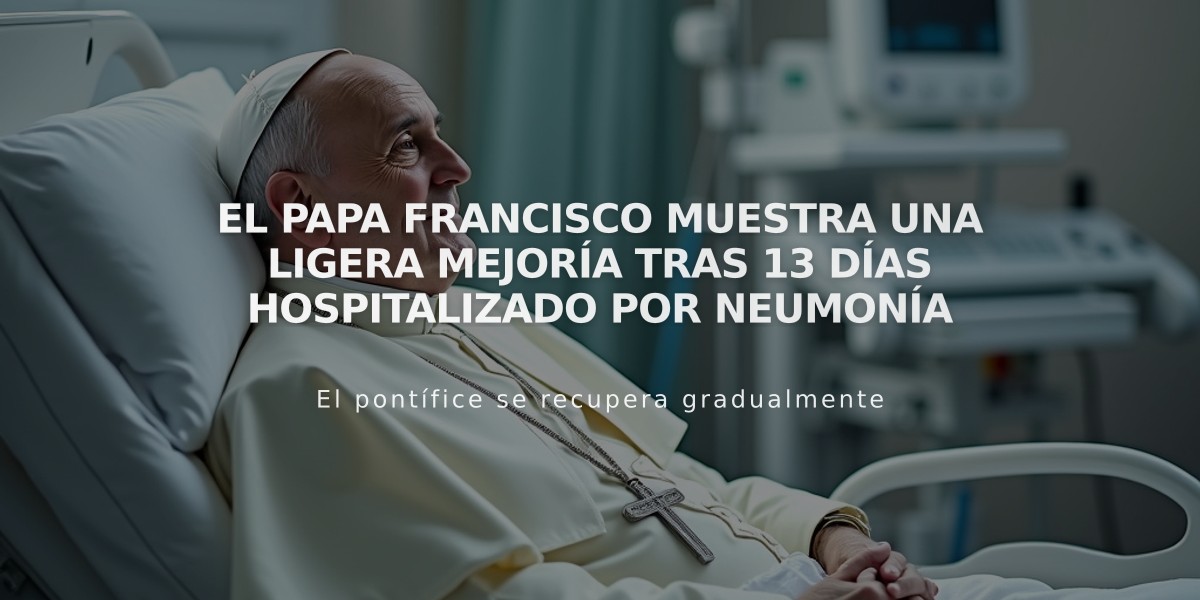 El papa Francisco muestra una ligera mejoría tras 13 días hospitalizado por neumonía