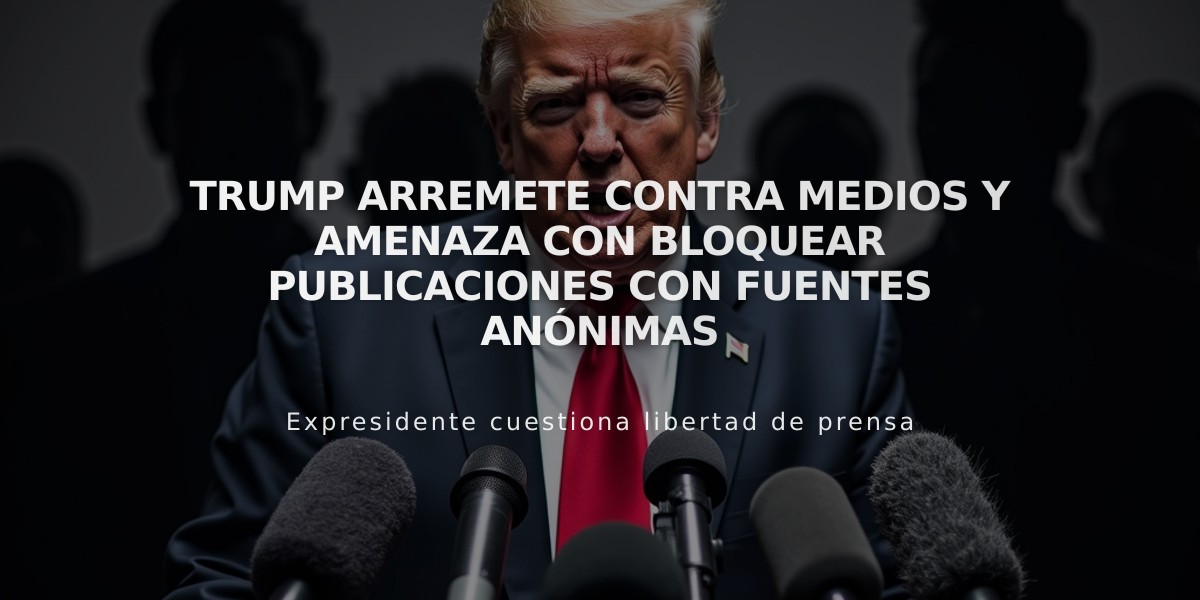 Trump arremete contra medios y amenaza con bloquear publicaciones con fuentes anónimas