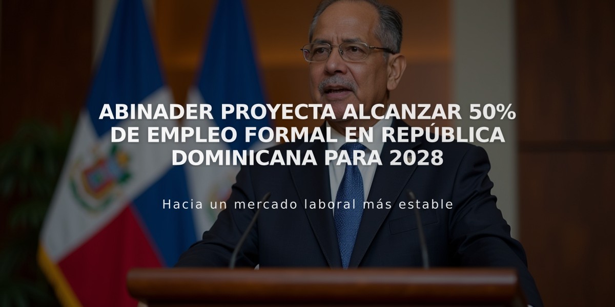 Abinader proyecta alcanzar 50% de empleo formal en República Dominicana para 2028