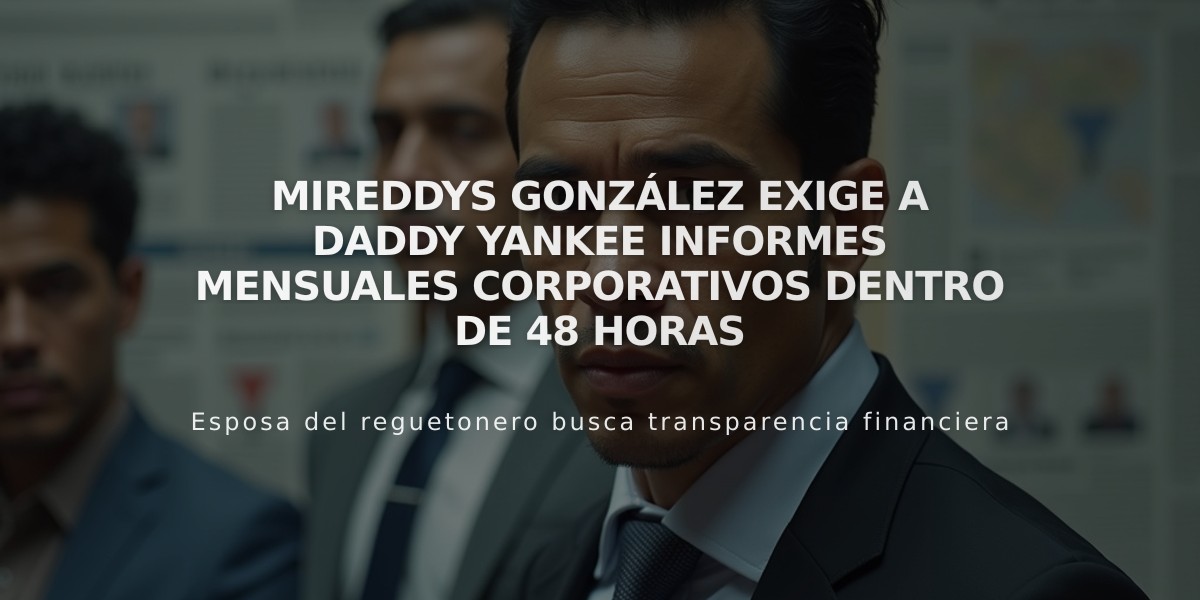 Mireddys González exige a Daddy Yankee informes mensuales corporativos dentro de 48 horas