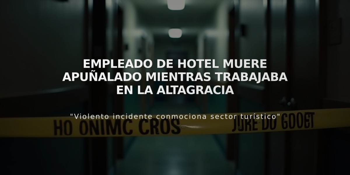 Empleado de hotel muere apuñalado mientras trabajaba en La Altagracia