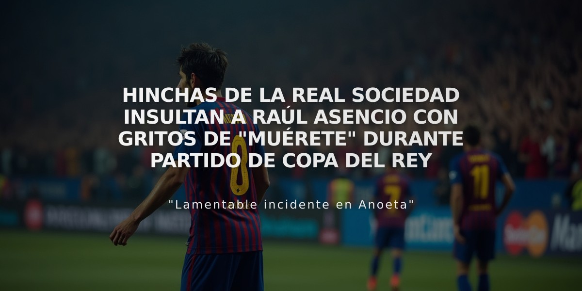 Hinchas de la Real Sociedad insultan a Raúl Asencio con gritos de "Muérete" durante partido de Copa del Rey