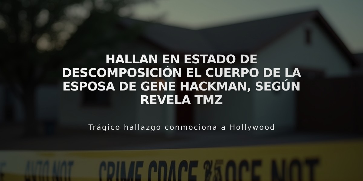 Hallan en estado de descomposición el cuerpo de la esposa de Gene Hackman, según revela TMZ