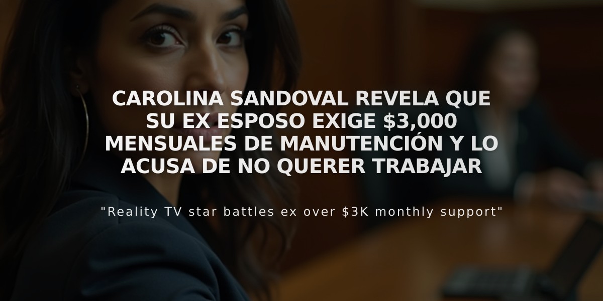 Carolina Sandoval revela que su ex esposo exige $3,000 mensuales de manutención y lo acusa de no querer trabajar