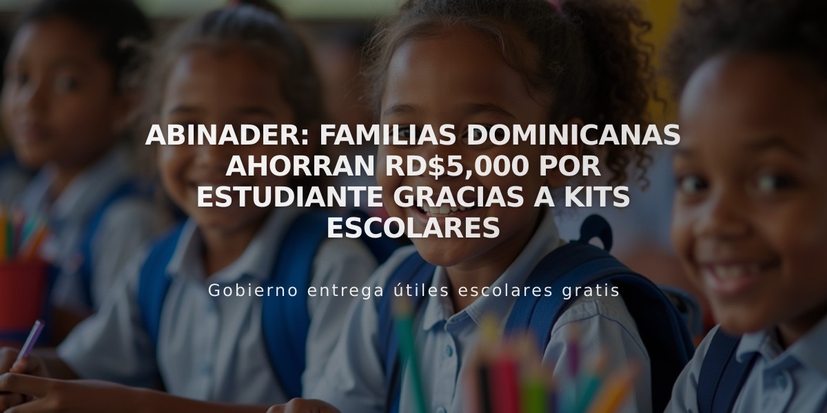 Abinader: Familias dominicanas ahorran RD$5,000 por estudiante gracias a kits escolares