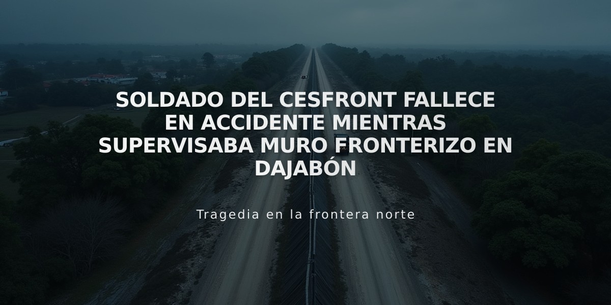 Soldado del Cesfront fallece en accidente mientras supervisaba muro fronterizo en Dajabón