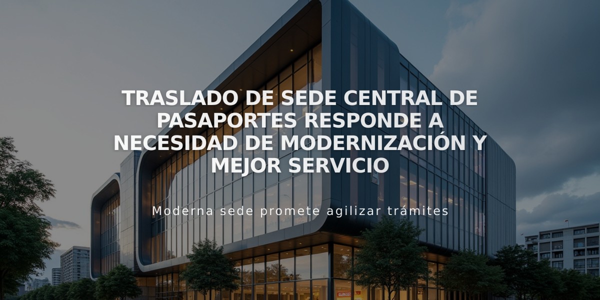 Traslado de sede central de Pasaportes responde a necesidad de modernización y mejor servicio