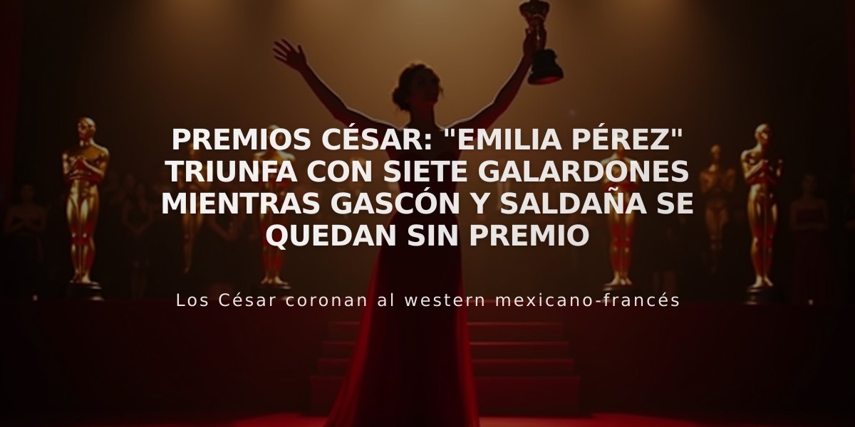 Premios César: "Emilia Pérez" triunfa con siete galardones mientras Gascón y Saldaña se quedan sin premio