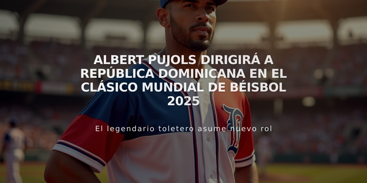 Albert Pujols dirigirá a República Dominicana en el Clásico Mundial de Béisbol 2025